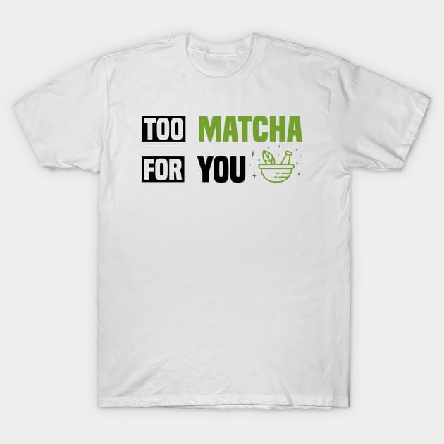 Too Matcha for You - Fun Tea Lover T-Shirt by BenTee